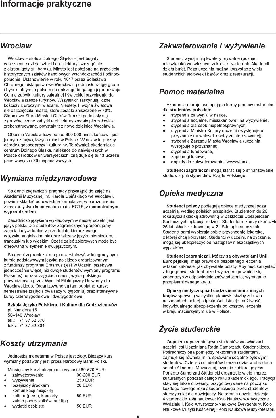 Ustanowienie w roku 1017 przez Bolesława Chrobrego biskupstwa we Wrocławiu podniosło rangę grodu i było istotnym impulsem do dalszego bogatego jego rozwoju.