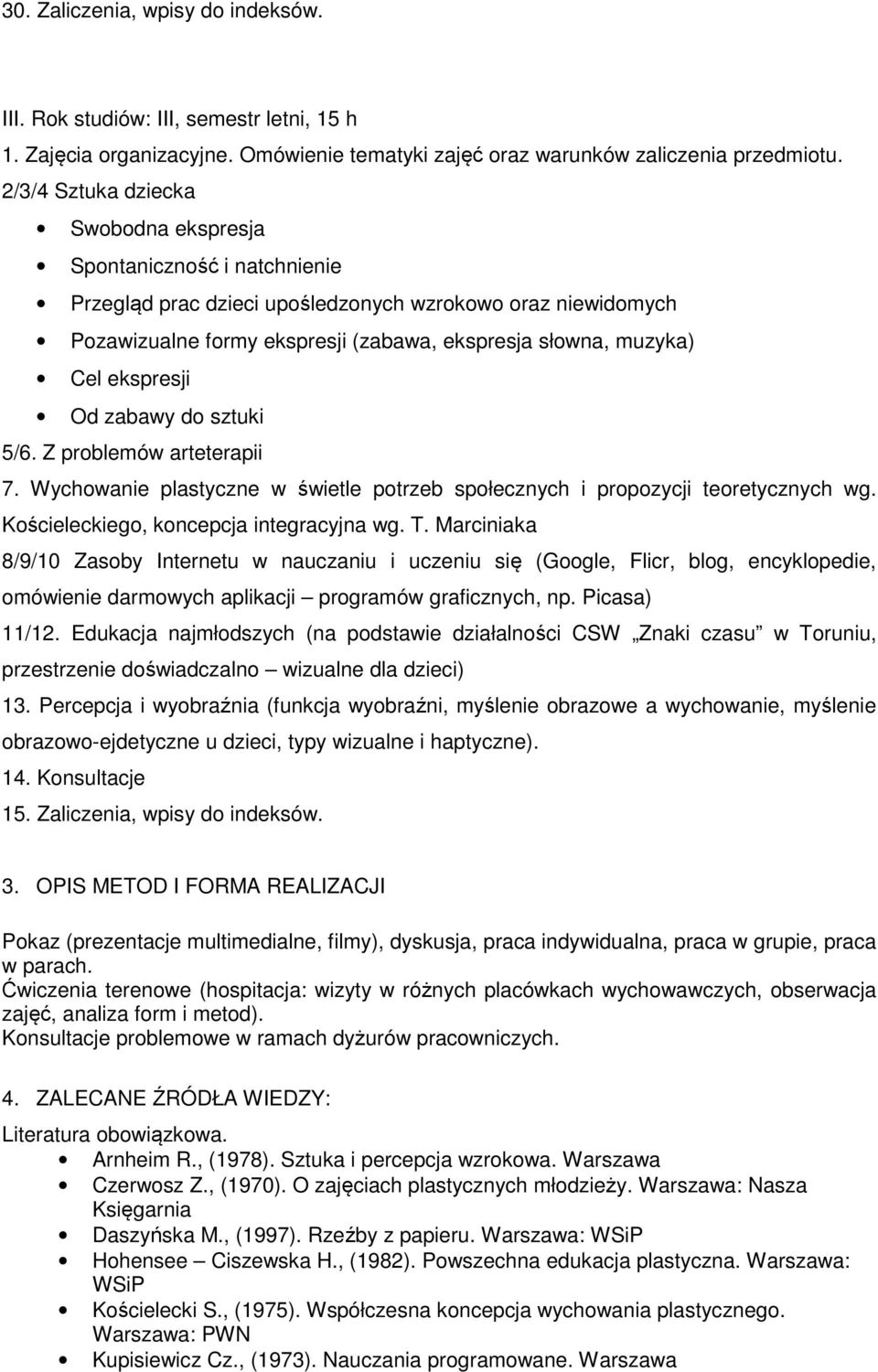 (zabawa, ekspresja słowna, muzyka) Cel ekspresji Od zabawy do sztuki 5/6. Z problemów arteterapii 7. Wychowanie plastyczne w świetle potrzeb społecznych i propozycji teoretycznych wg.