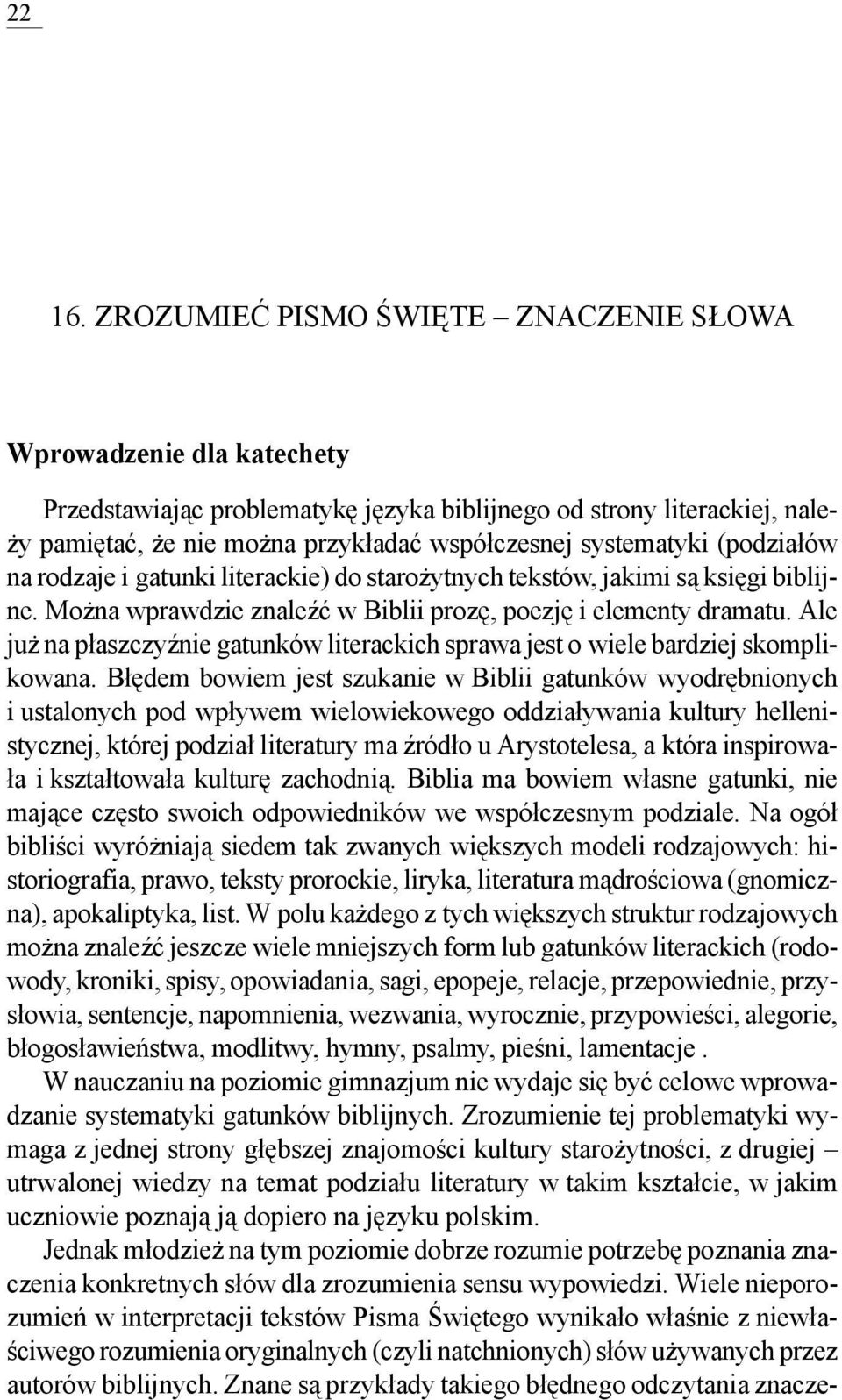 systematyki (podziałów na rodzaje i gatunki literackie) do starożytnych tekstów, jakimi są księgi biblijne. Można wprawdzie znaleźć w Biblii prozę, poezję i elementy dramatu.