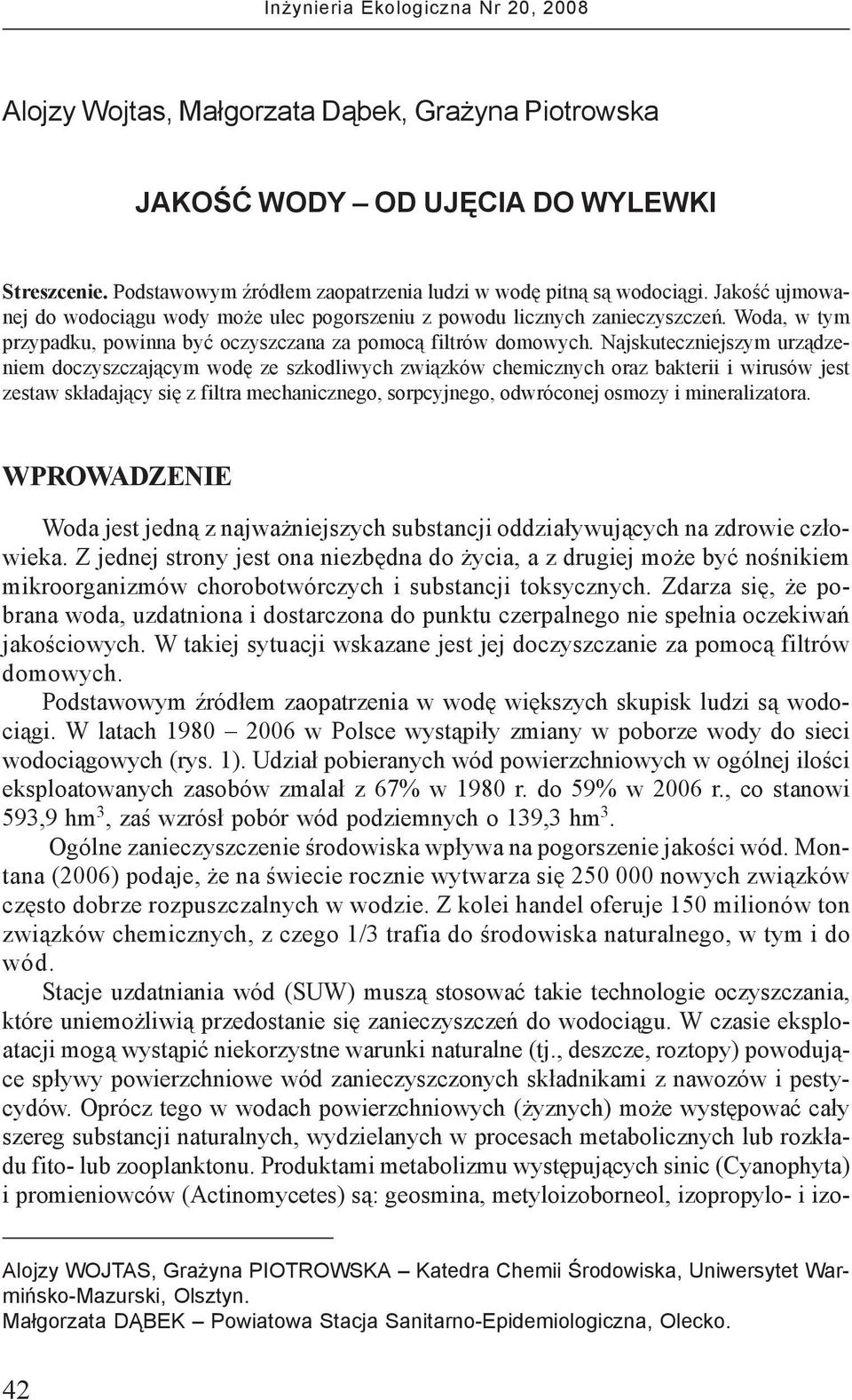 Najskuteczniejszym urz¹dzeniem doczyszczaj¹cym wodê ze szkodliwych zwi¹zków chemicznych oraz bakterii i wirusów jest zestaw sk³adaj¹cy siê z filtra mechanicznego, sorpcyjnego, odwróconej osmozy i