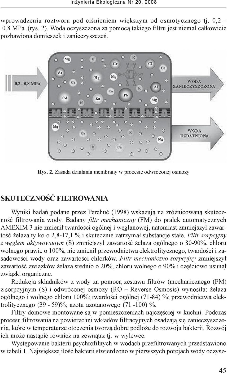 Zasada dzia³ania membrany w procesie odwróconej osmozy SKUTECZNOŒÆ FILTROWANIA Wyniki badañ podane przez Perchuæ (1998) wskazuj¹ na zró nicowan¹ skutecznoœæ filtrowania wody.
