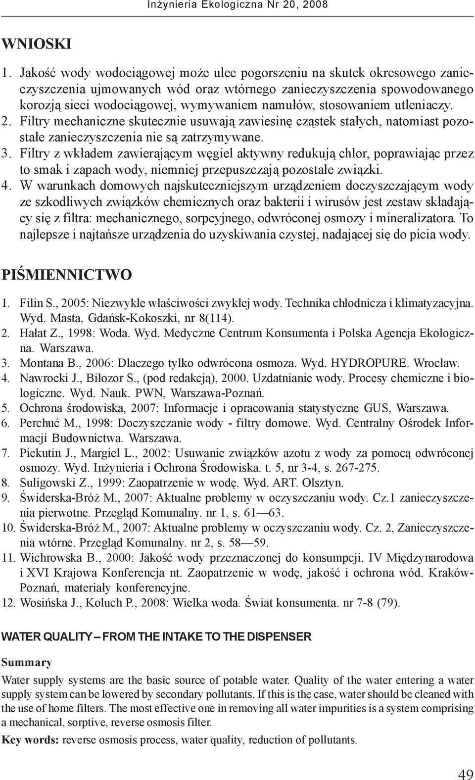 stosowaniem utleniaczy. 2. Filtry mechaniczne skutecznie usuwaj¹ zawiesinê cz¹stek sta³ych, natomiast pozosta³e zanieczyszczenia nie s¹ zatrzymywane. 3.