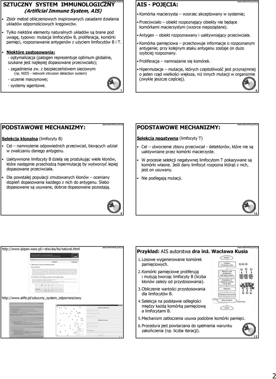 Niektóre zastosowania: - optymalizacja (patogen reprezentuje optimum gloalne, szukane jest najlepiej dopasowane przeciwciało); - zagadnienia zw. z ezpieczeństwem sieciowym (np.