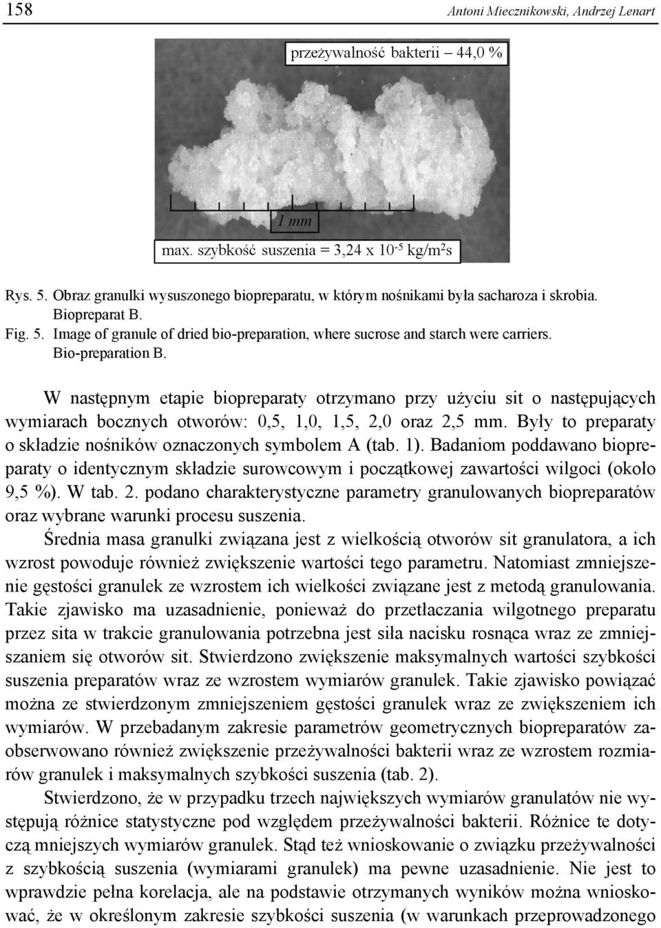 Były to preparaty o składzie nośników oznaczonych symbolem A (tab. 1). Badaniom poddawano biopreparaty o identycznym składzie surowcowym i początkowej zawartości wilgoci (około 9,5 %). W tab. 2.