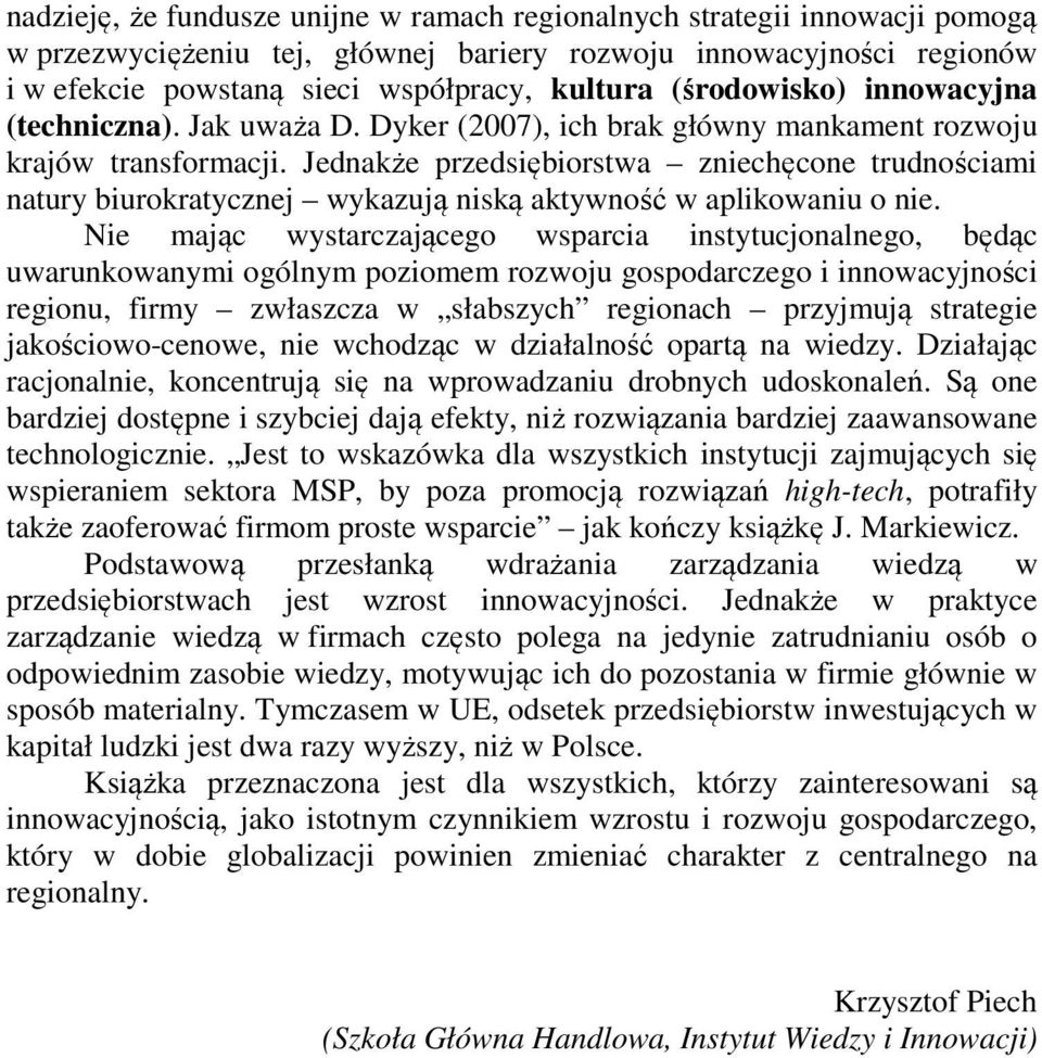 Jednakże przedsiębiorstwa zniechęcone trudnościami natury biurokratycznej wykazują niską aktywność w aplikowaniu o nie.