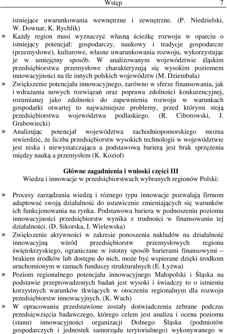 wykorzystując je w umiejętny sposób. W analizowanym województwie śląskim przedsiębiorstwa przemysłowe charakteryzują się wysokim poziomem innowacyjności na tle innych polskich województw (M.