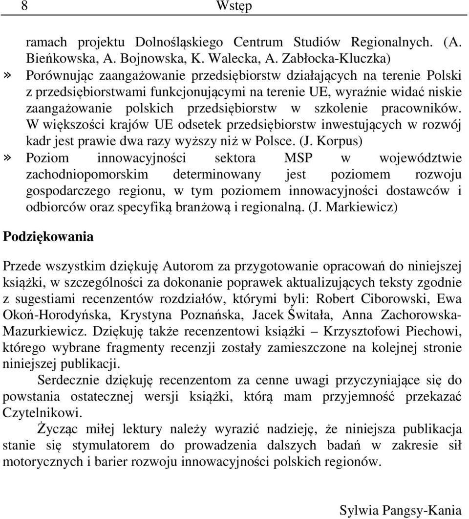 przedsiębiorstw w szkolenie pracowników. W większości krajów UE odsetek przedsiębiorstw inwestujących w rozwój kadr jest prawie dwa razy wyższy niż w Polsce. (J.