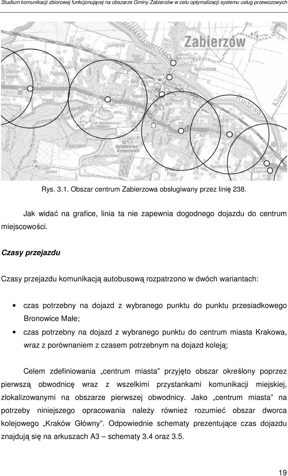 wybranego punktu do centrum miasta Krakowa, wraz z porównaniem z czasem potrzebnym na dojazd koleją; Celem zdefiniowania centrum miasta przyjęto obszar określony poprzez pierwszą obwodnicę wraz z
