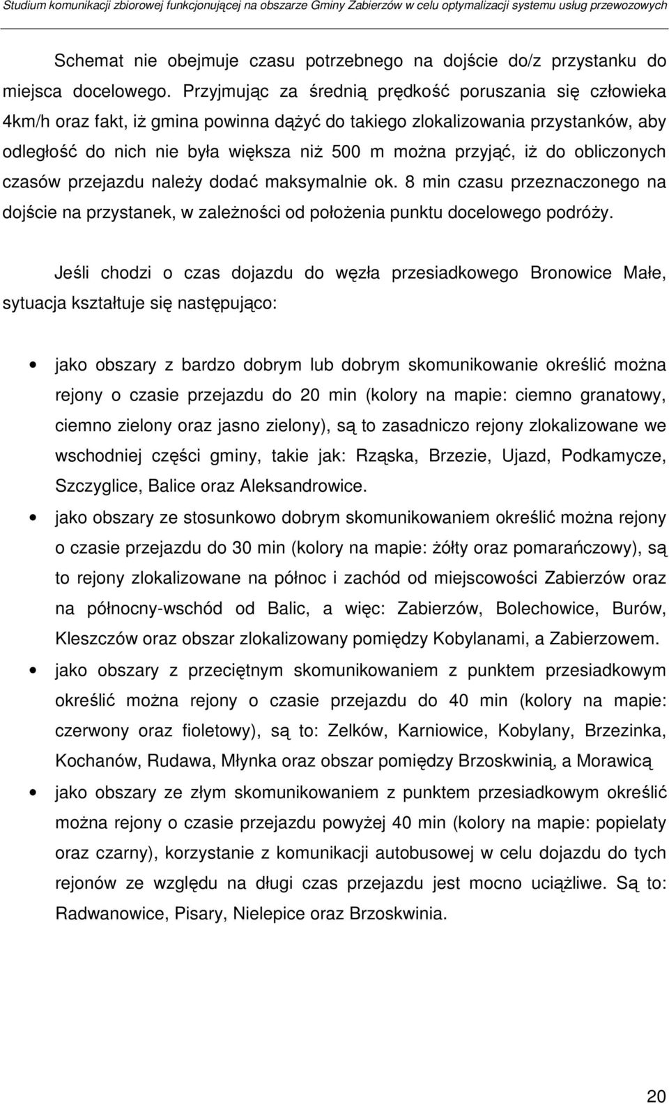 iŝ do obliczonych czasów przejazdu naleŝy dodać maksymalnie ok. 8 min czasu przeznaczonego na dojście na przystanek, w zaleŝności od połoŝenia punktu docelowego podróŝy.