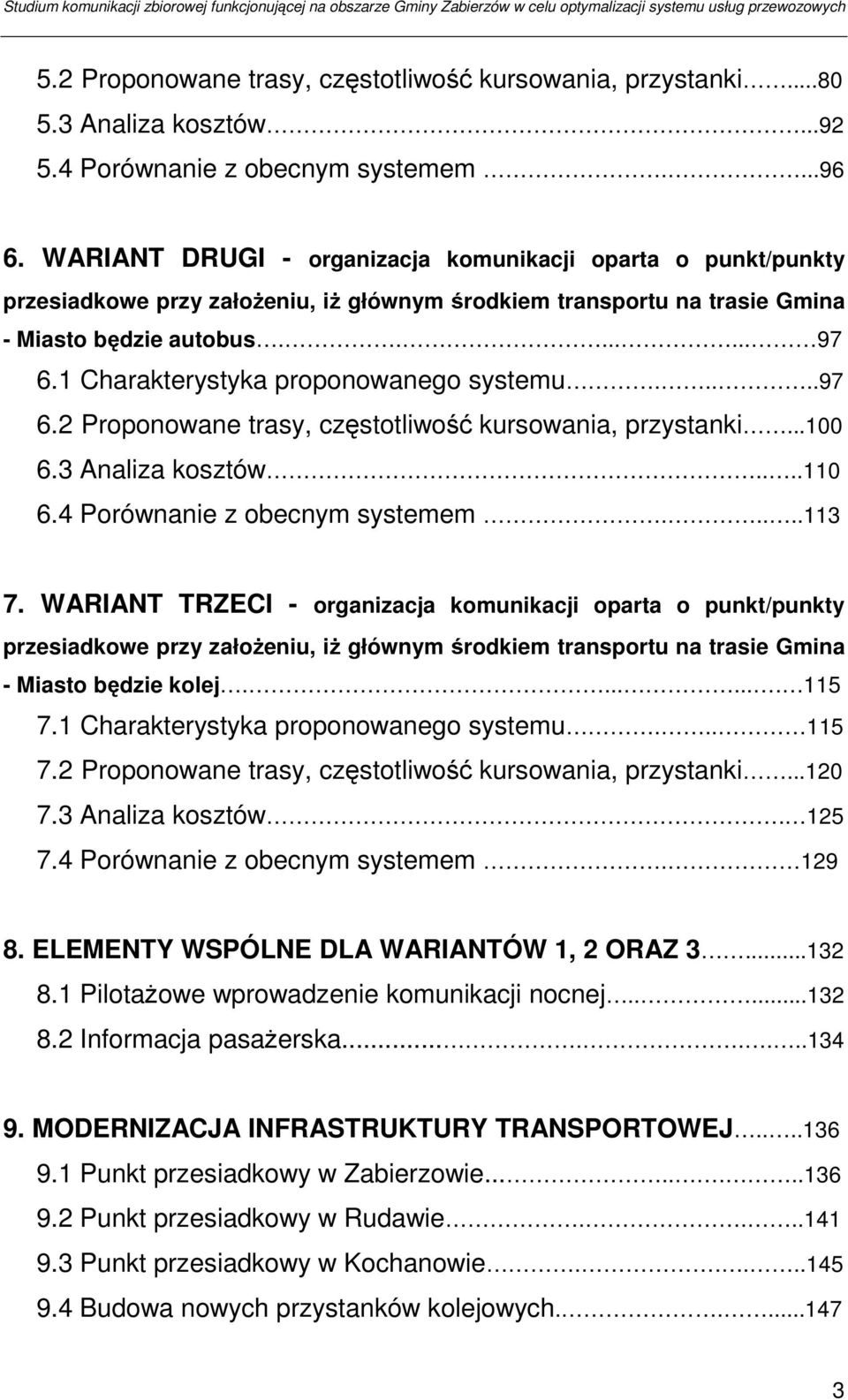 1 Charakterystyka proponowanego systemu.....97 6.2 Proponowane trasy, częstotliwość kursowania, przystanki...100 6.3 Analiza kosztów....110 6.4 Porównanie z obecnym systemem.....113 7.
