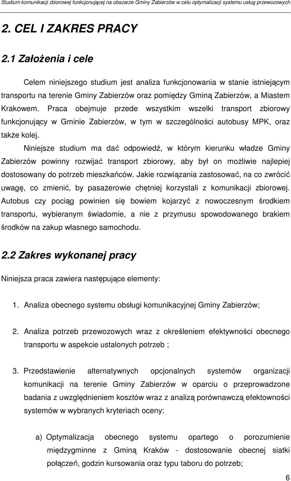 Praca obejmuje przede wszystkim wszelki transport zbiorowy funkcjonujący w Gminie Zabierzów, w tym w szczególności autobusy MPK, oraz takŝe kolej.