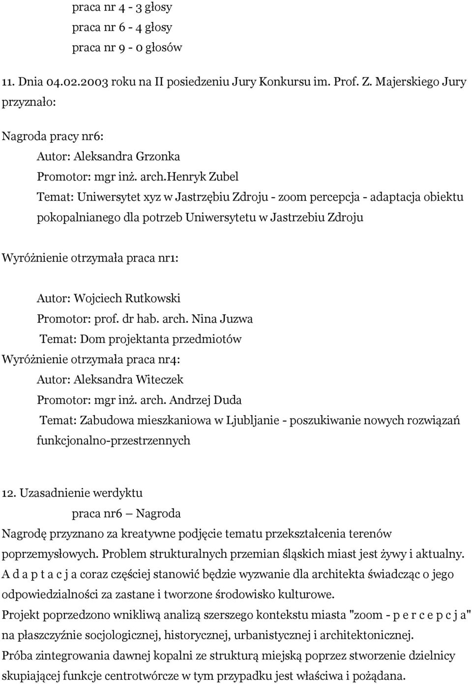 henryk Zubel Temat: Uniwersytet xyz w Jastrzębiu Zdroju - zoom percepcja - adaptacja obiektu pokopalnianego dla potrzeb Uniwersytetu w Jastrzebiu Zdroju Wyróżnienie otrzymała praca nr1: Autor:
