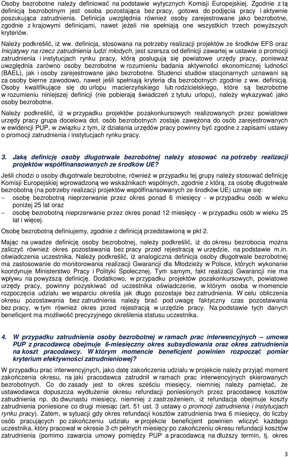 Definicja uwzględnia również osoby zarejestrowane jako bezrobotne, zgodnie z krajowymi definicjami, nawet jeżeli nie spełniają one wszystkich trzech powyższych kryteriów. Należy podkreślić, iż ww.