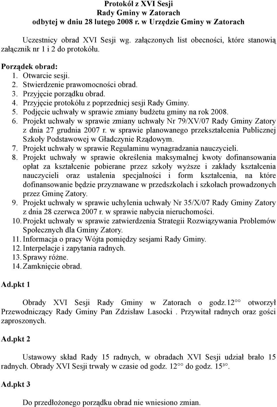 Przyjęcie protokółu z poprzedniej sesji Rady Gminy. 5. Podjęcie uchwały w sprawie zmiany budżetu gminy na rok 2008. 6.