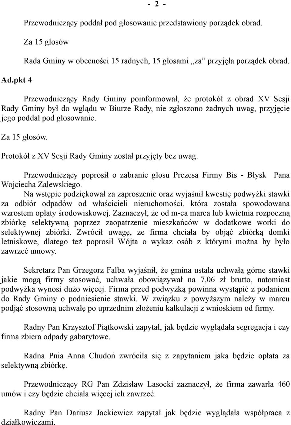 Protokół z XV Sesji Rady Gminy został przyjęty bez uwag. Przewodniczący poprosił o zabranie głosu Prezesa Firmy Bis - Błysk Pana Wojciecha Zalewskiego.