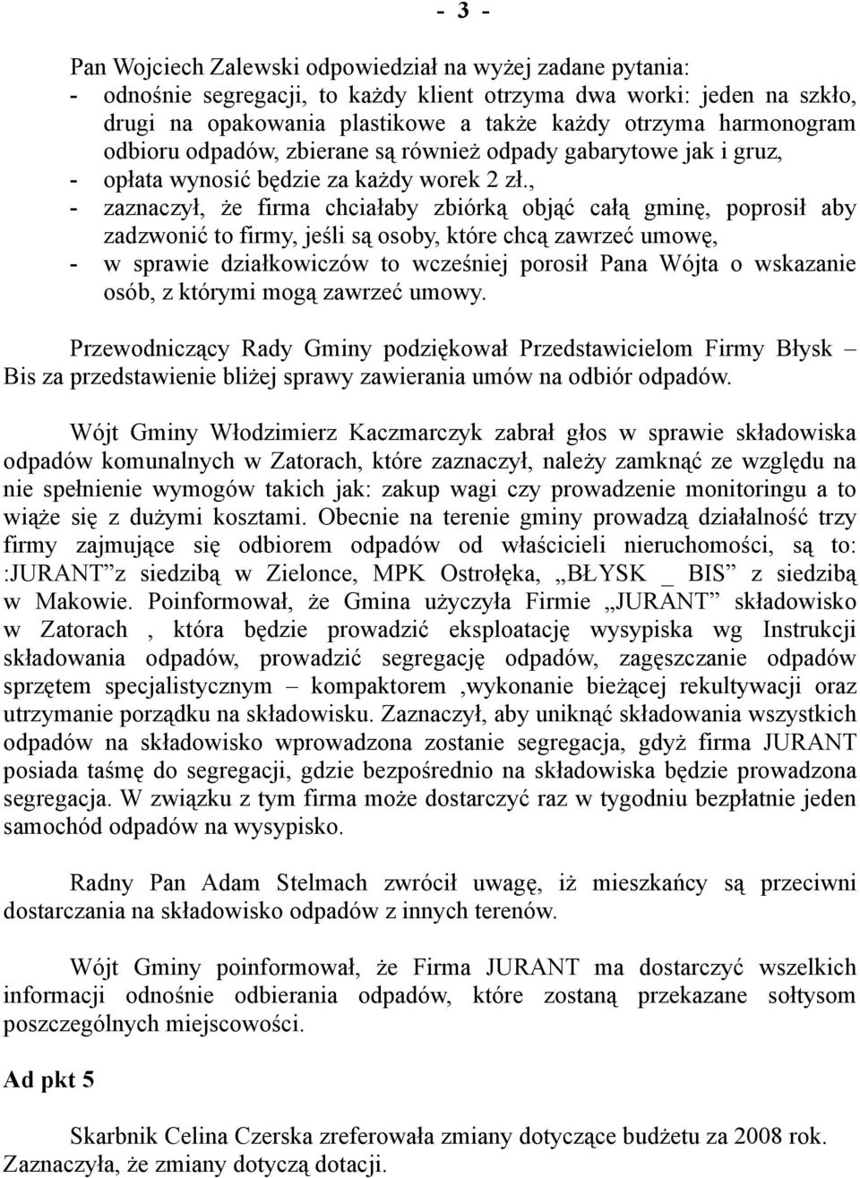 , - zaznaczył, że firma chciałaby zbiórką objąć całą gminę, poprosił aby zadzwonić to firmy, jeśli są osoby, które chcą zawrzeć umowę, - w sprawie działkowiczów to wcześniej porosił Pana Wójta o