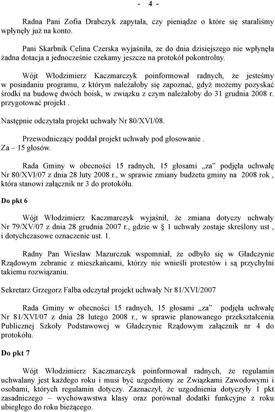 Wójt Włodzimierz Kaczmarczyk poinformował radnych, że jesteśmy w posiadaniu programu, z którym należałoby się zapoznać, gdyż możemy pozyskać środki na budowę dwóch boisk, w związku z czym należałoby
