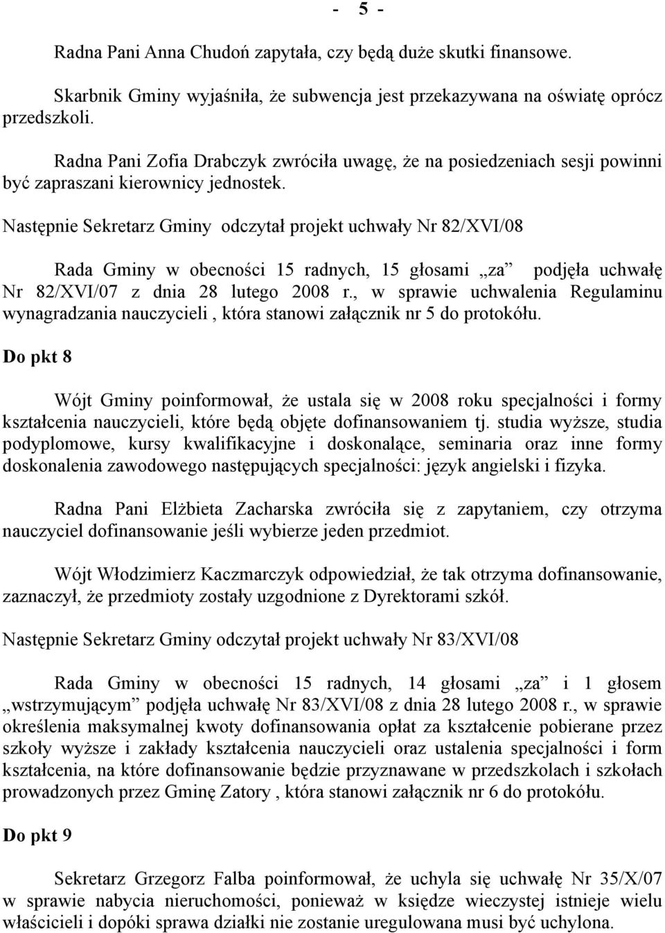 Następnie Sekretarz Gminy odczytał projekt uchwały Nr 82/XVI/08 Nr 82/XVI/07 z dnia 28 lutego 2008 r.