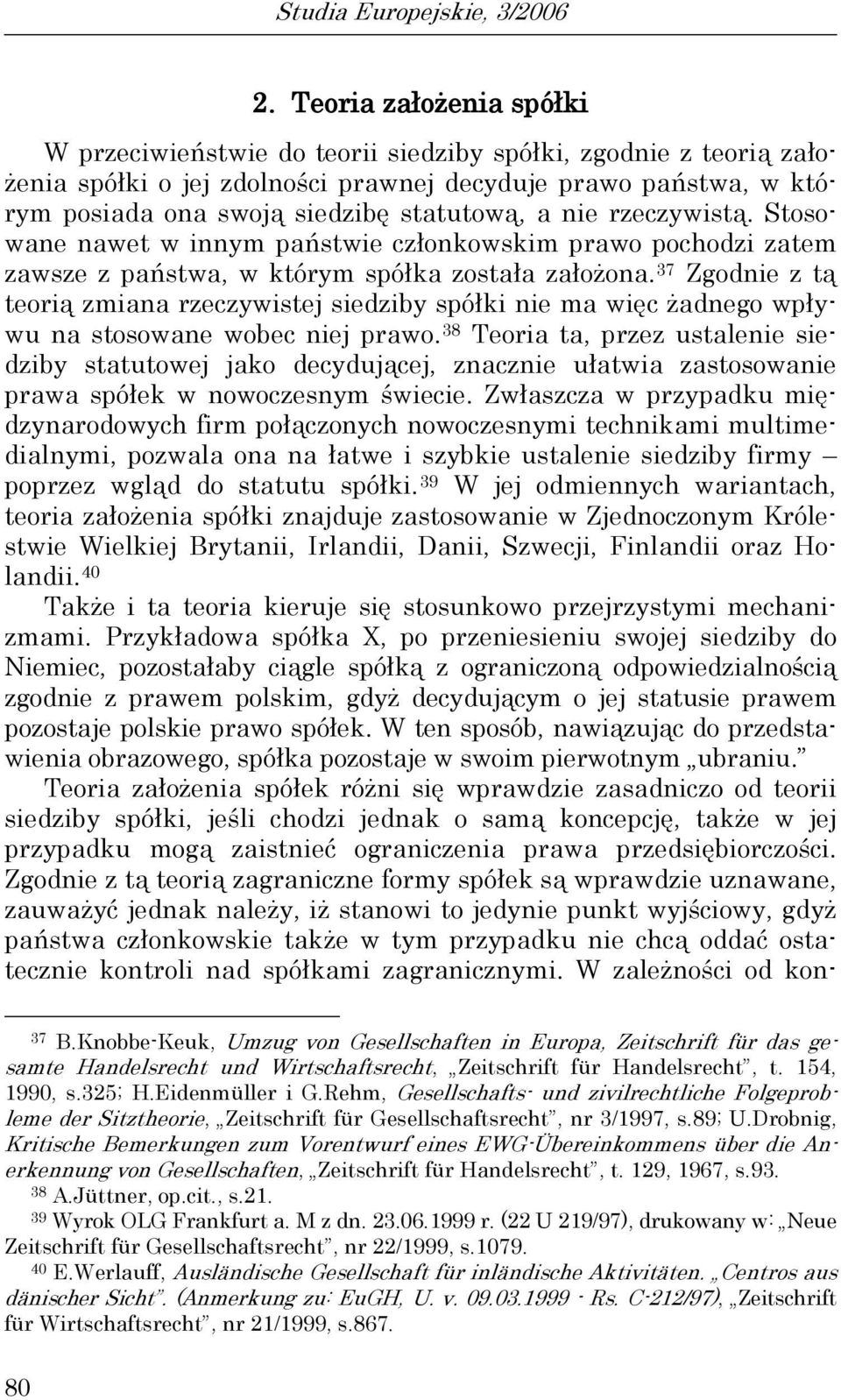 nie rzeczywistą. Stosowane nawet w innym państwie członkowskim prawo pochodzi zatem zawsze z państwa, w którym spółka została założona.