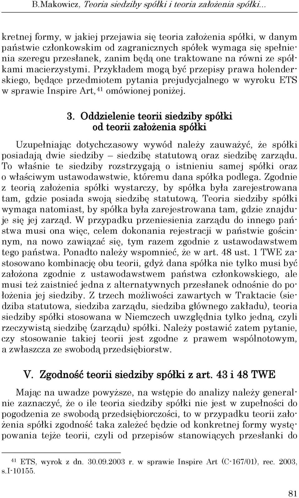 Przykładem mogą być przepisy prawa holenderskiego, będące przedmiotem pytania prejudycjalnego w wyroku ETS w sprawie Inspire Art, 41 omówionej poniżej. 3.