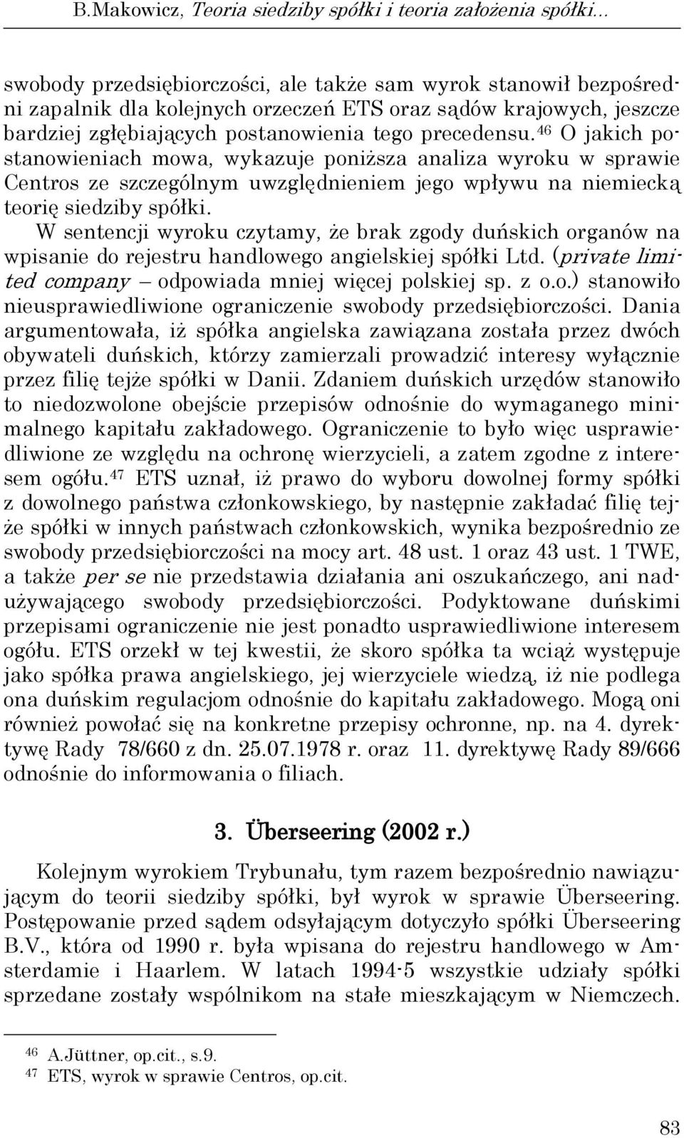 46 O jakich postanowieniach mowa, wykazuje poniższa analiza wyroku w sprawie Centros ze szczególnym uwzględnieniem jego wpływu na niemiecką teorię siedziby spółki.