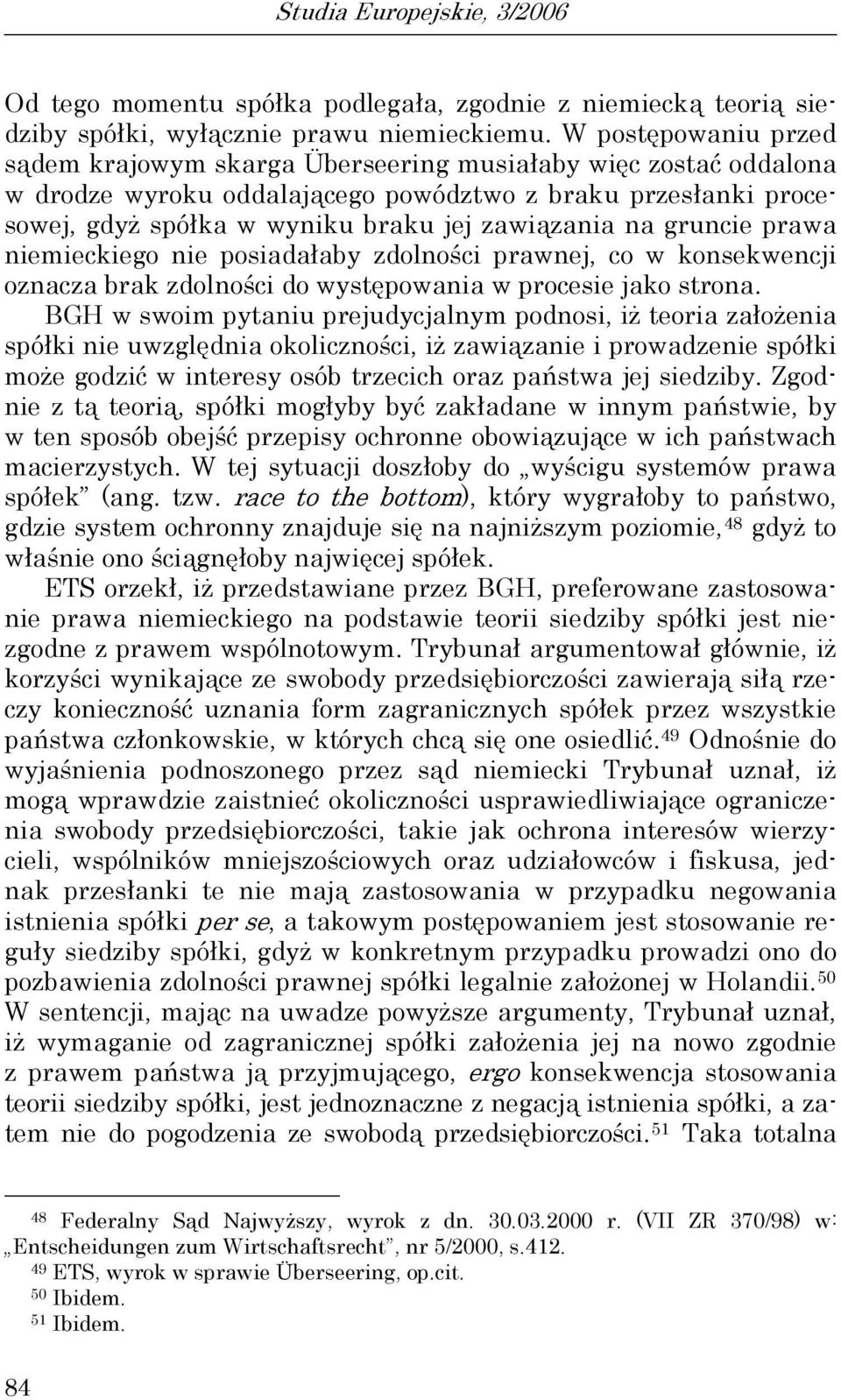na gruncie prawa niemieckiego nie posiadałaby zdolności prawnej, co w konsekwencji oznacza brak zdolności do występowania w procesie jako strona.