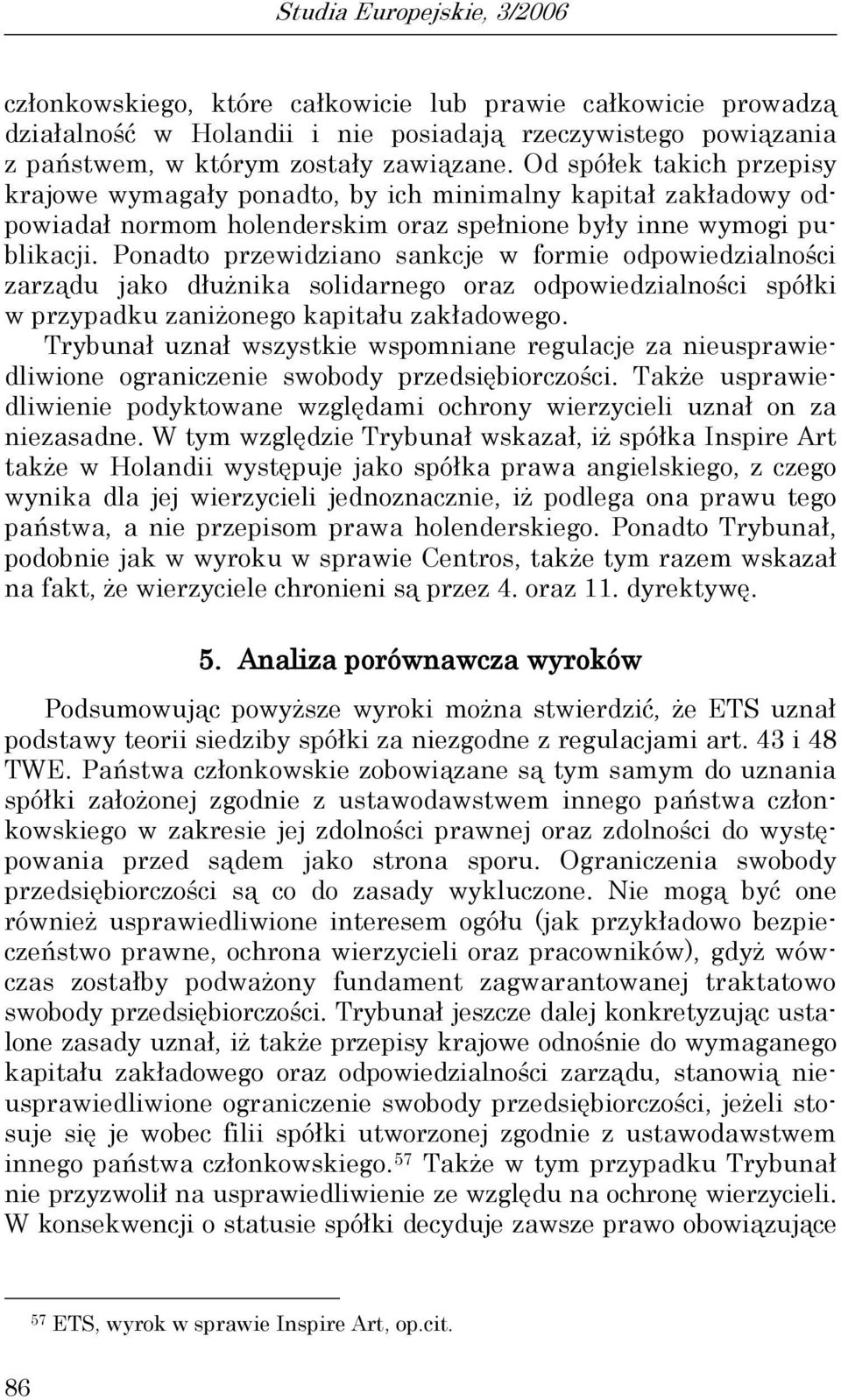 Ponadto przewidziano sankcje w formie odpowiedzialności zarządu jako dłużnika solidarnego oraz odpowiedzialności spółki w przypadku zaniżonego kapitału zakładowego.