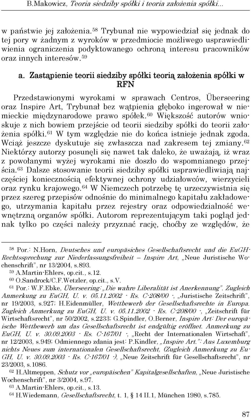 Zastąpienie teorii siedziby spółki teorią założenia spółki w RFN Przedstawionymi wyrokami w sprawach Centros, Überseering oraz Inspire Art, Trybunał bez wątpienia głęboko ingerował w niemieckie