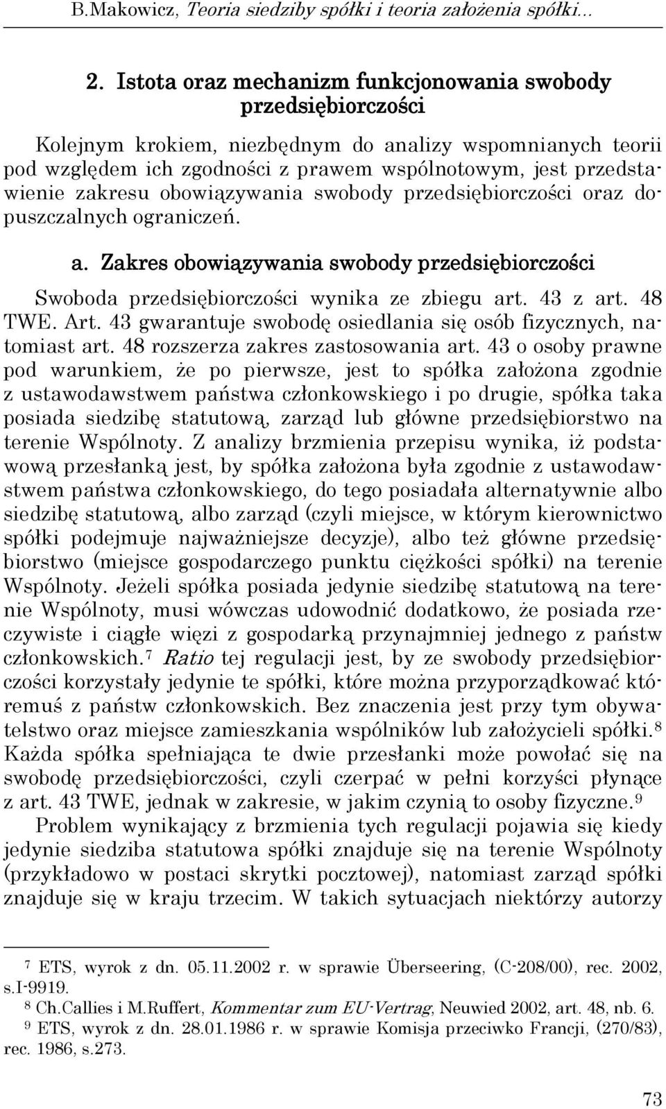 zakresu obowiązywania swobody przedsiębiorczości oraz dopuszczalnych ograniczeń. a. Zakres obowiązywania swobody przedsiębiorczości Swoboda przedsiębiorczości wynika ze zbiegu art. 43 z art. 48 TWE.