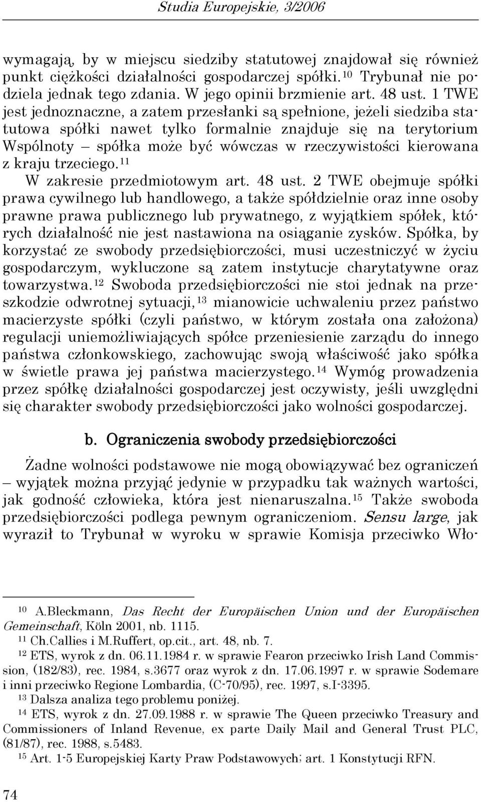 1 TWE jest jednoznaczne, a zatem przesłanki są spełnione, jeżeli siedziba statutowa spółki nawet tylko formalnie znajduje się na terytorium Wspólnoty spółka może być wówczas w rzeczywistości