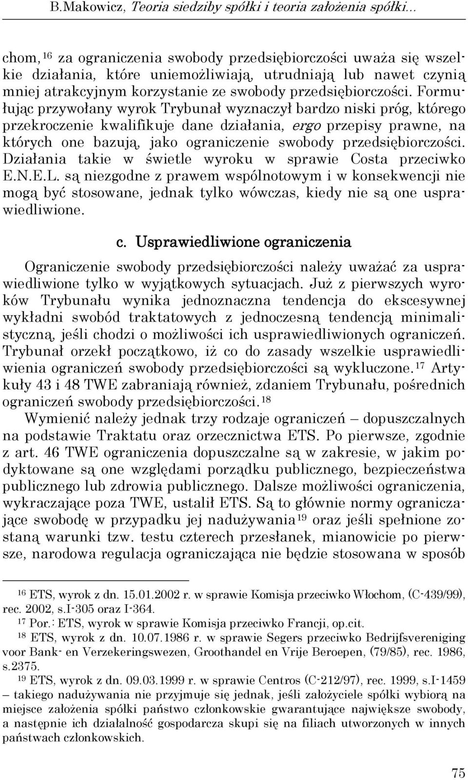 Formułując przywołany wyrok Trybunał wyznaczył bardzo niski próg, którego przekroczenie kwalifikuje dane działania, ergo przepisy prawne, na których one bazują, jako ograniczenie swobody