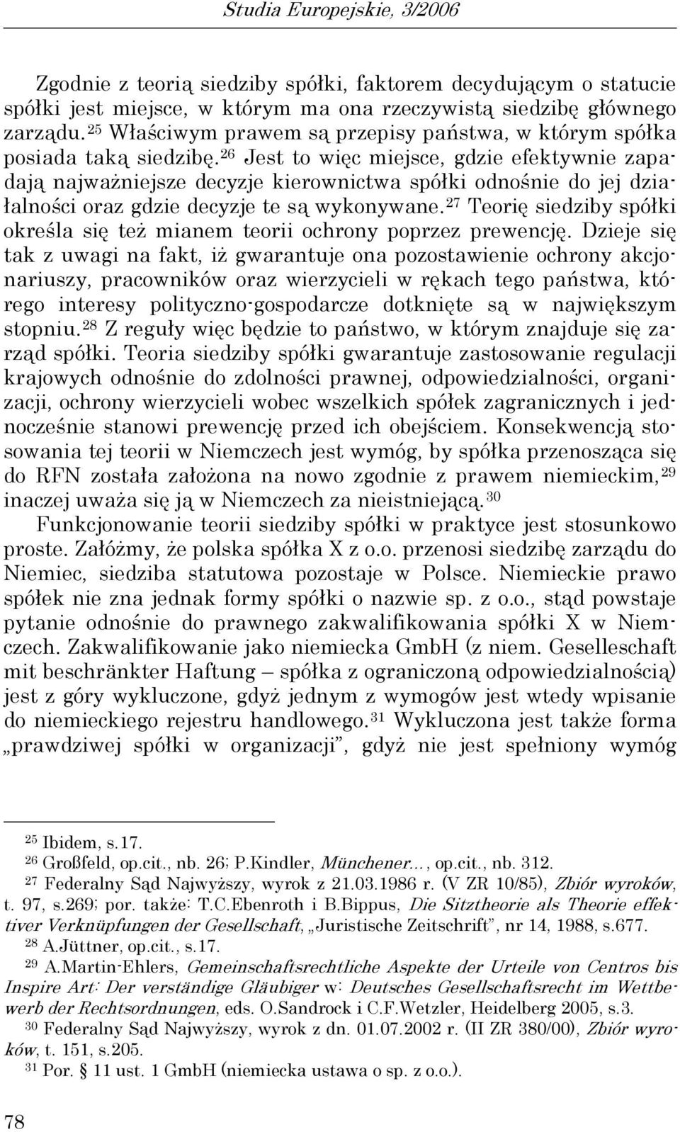 26 Jest to więc miejsce, gdzie efektywnie zapadają najważniejsze decyzje kierownictwa spółki odnośnie do jej działalności oraz gdzie decyzje te są wykonywane.