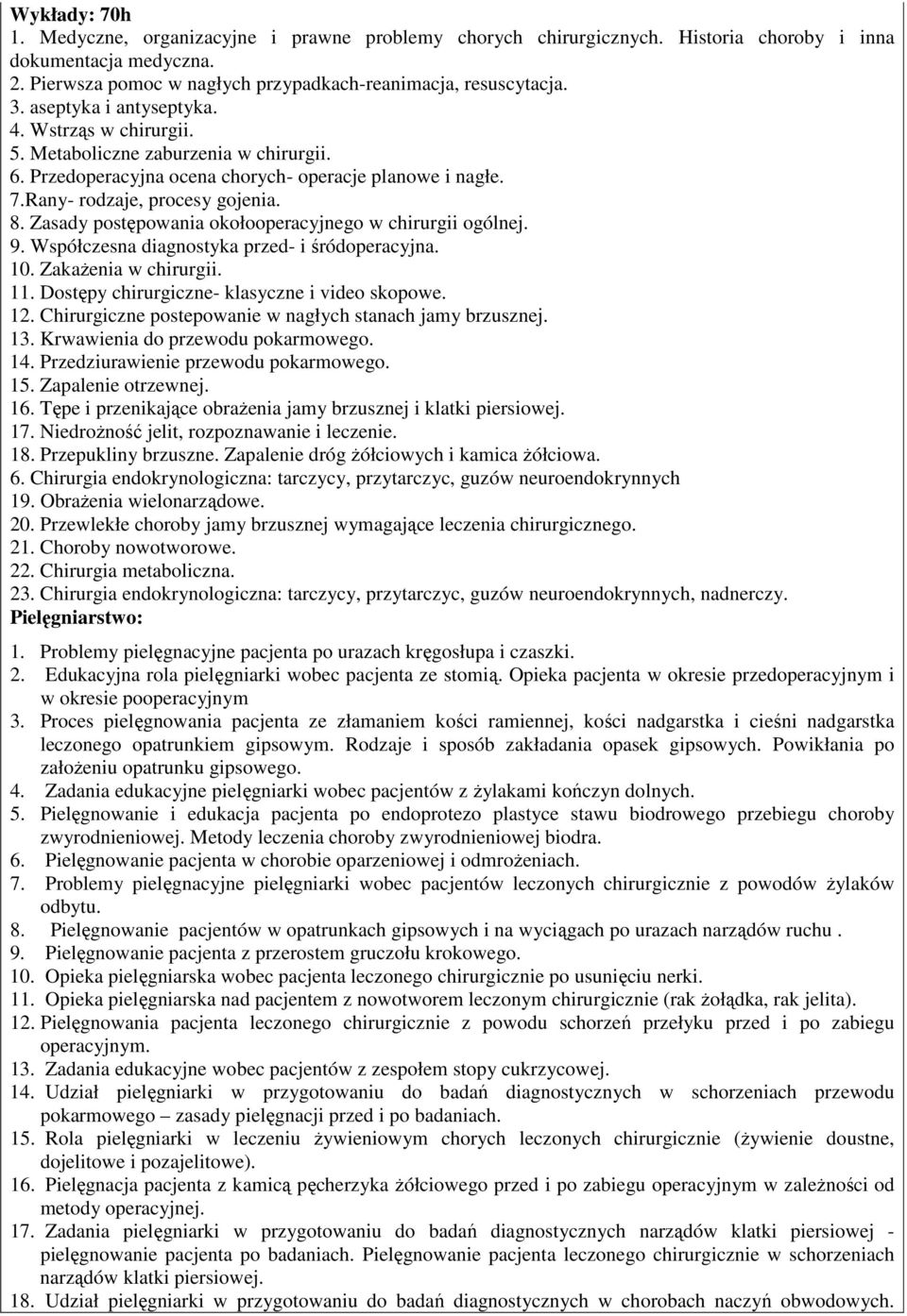 Zasady postępowania okołooperacyjnego w chirurgii ogólnej. 9. Współczesna diagnostyka przed- i śródoperacyjna. 10. Zakażenia w chirurgii. 11. Dostępy chirurgiczne- klasyczne i video skopowe. 12.