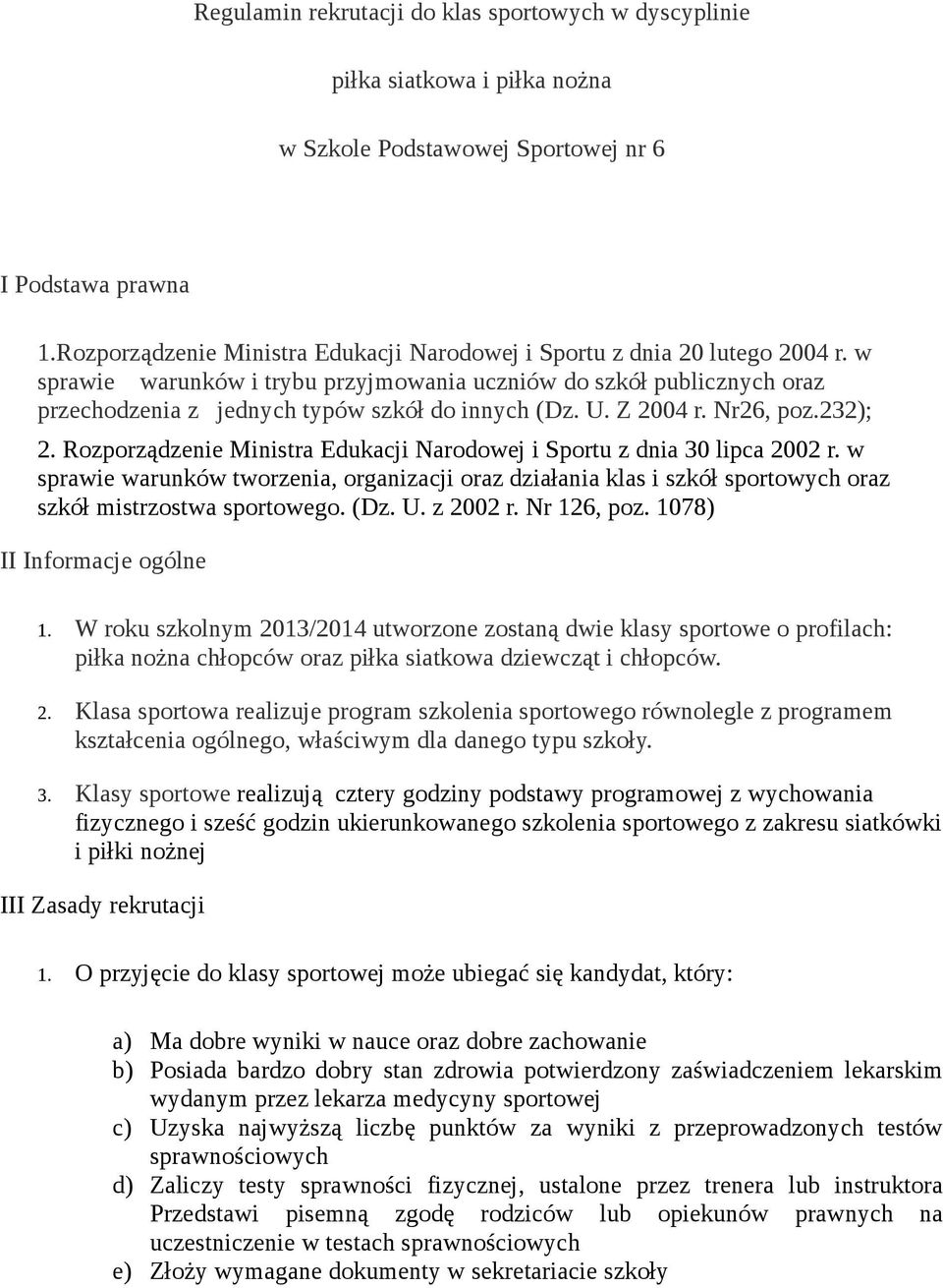 w sprawie warunków i trybu przyjmowania uczniów do szkół publicznych oraz przechodzenia z jednych typów szkół do innych (Dz. U. Z 2004 r. Nr26, poz.232); 2.