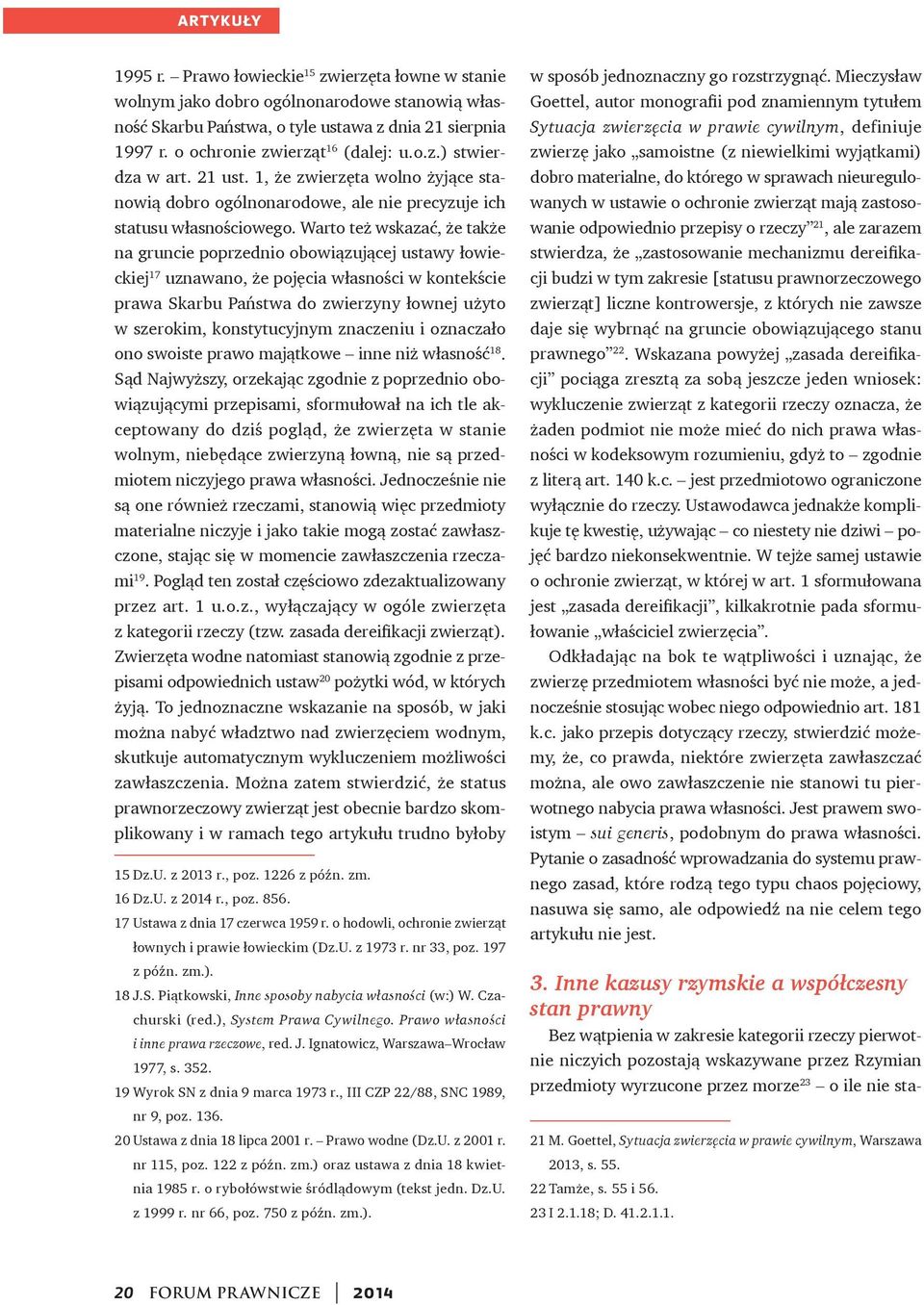 Warto też wskazać, że także na gruncie poprzednio obowiązującej ustawy łowieckiej 17 uznawano, że pojęcia własności w kontekście prawa Skarbu Państwa do zwierzyny łownej użyto w szerokim,