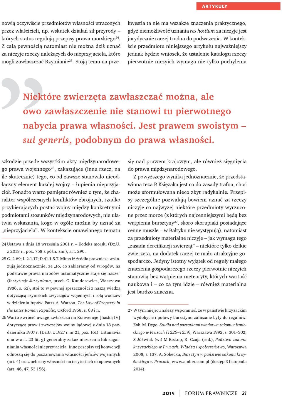 ale owo zawłaszczenie nie stanowi tu pierwotnego nabycia prawa własności. Jest prawem swoistym sui generis, podobnym do prawa własności.
