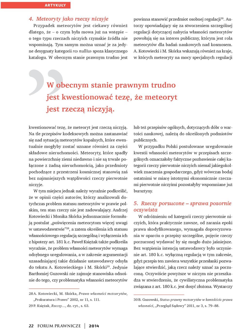 Autorzy opowiadający się za stworzeniem szczególnej regulacji dotyczącej nabycia własności meteorytów powołują się na interes publiczny, którym jest rola meteorytów dla badań naukowych nad kosmosem.