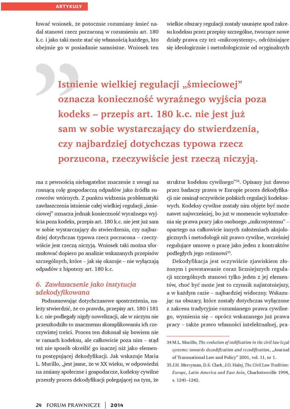 metodologicznie od oryginalnych Istnienie wielkiej regulacji śmieciowej oznacza konieczność wyraźnego wyjścia poza kodeks przepis art. 180 k.c. nie jest już sam w sobie wystarczający do stwierdzenia, czy najbardziej dotychczas typowa rzecz porzucona, rzeczywiście jest rzeczą niczyją.