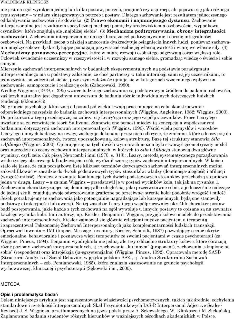 Zachowanie interpersonalne jest rezultatem specyficznej mediacji pomiędzy środowiskiem a osobowością, wypadkową czynników, które znajdują się najbliżej siebie.
