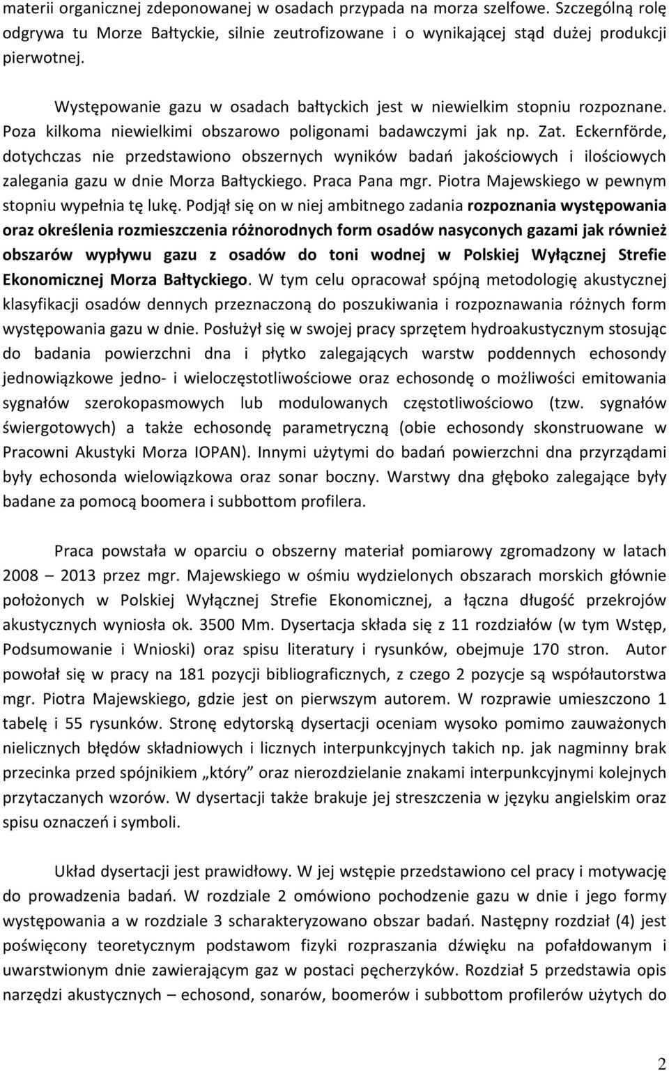 Eckernförde, dotychczas nie przedstawiono obszernych wyników badań jakościowych i ilościowych zalegania gazu w dnie Morza Bałtyckiego. Praca Pana mgr.