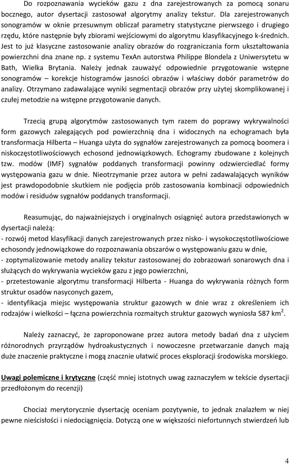Jest to już klasyczne zastosowanie analizy obrazów do rozgraniczania form ukształtowania powierzchni dna znane np. z systemu TexAn autorstwa Philippe Blondela z Uniwersytetu w Bath, Wielka Brytania.