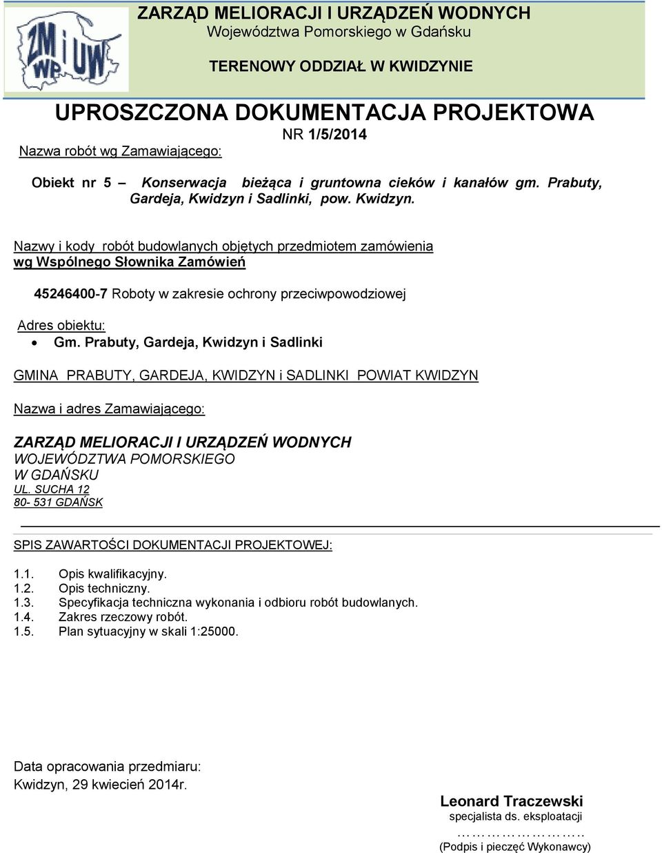 i Sadlinki, pow. Kwidzyn. Nazwy i kody robót budowlanych objętych przedmiotem zamówienia wg Wspólnego Słownika Zamówień 45246400-7 Roboty w zakresie ochrony przeciwpowodziowej Adres obiektu: Gm.