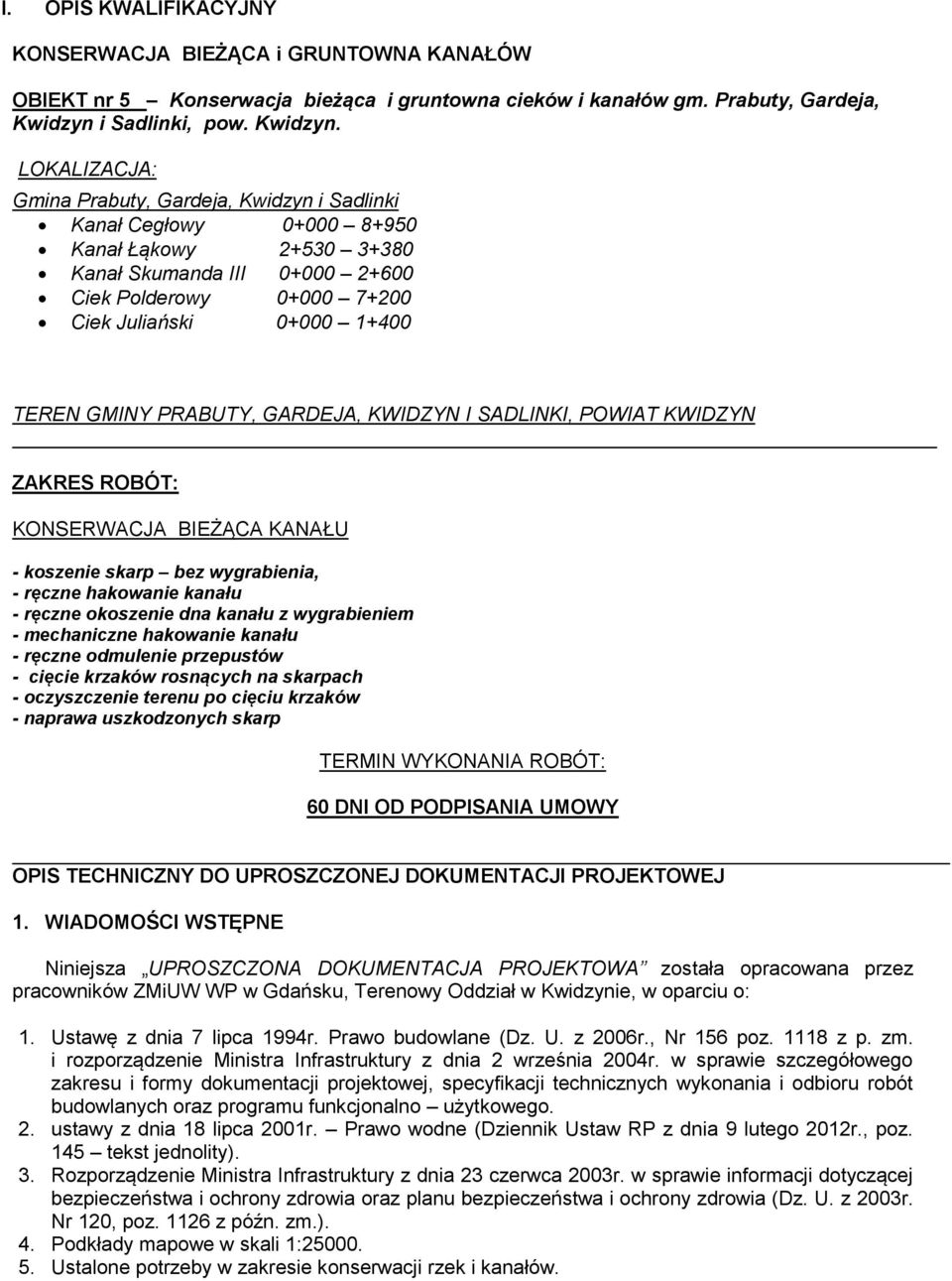 LOKALIZACJA: Gmina Prabuty, Gardeja, Kwidzyn i Sadlinki Kanał Cegłowy 0+000 8+950 Kanał Łąkowy 2+530 3+380 Kanał Skumanda III 0+000 2+600 Ciek Polderowy 0+000 7+200 Ciek Juliański 0+000 1+400 TEREN