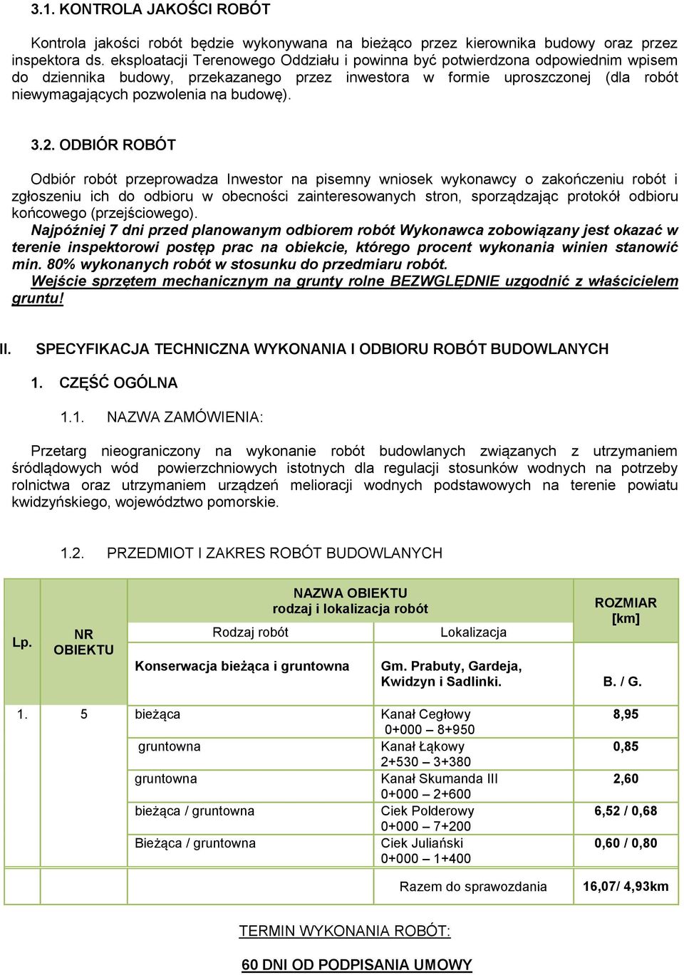 3.2. ODBIÓR ROBÓT Odbiór robót przeprowadza Inwestor na pisemny wniosek wykonawcy o zakończeniu robót i zgłoszeniu ich do odbioru w obecności zainteresowanych stron, sporządzając protokół odbioru