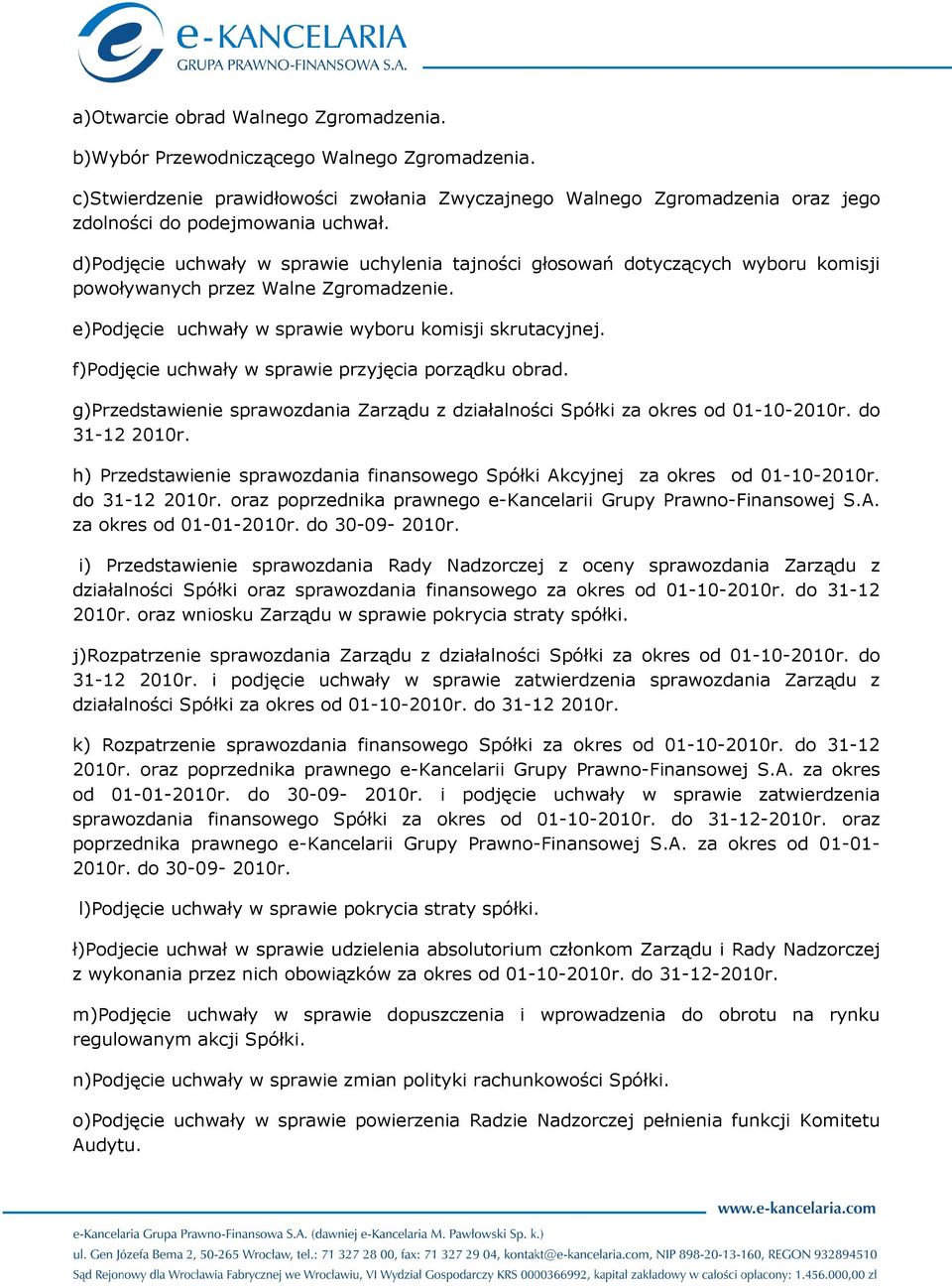 f)podjęcie uchwały w sprawie przyjęcia porządku obrad. g)przedstawienie sprawozdania Zarządu z działalności Spółki za okres od 01-10-2010r. do 31-12 2010r.