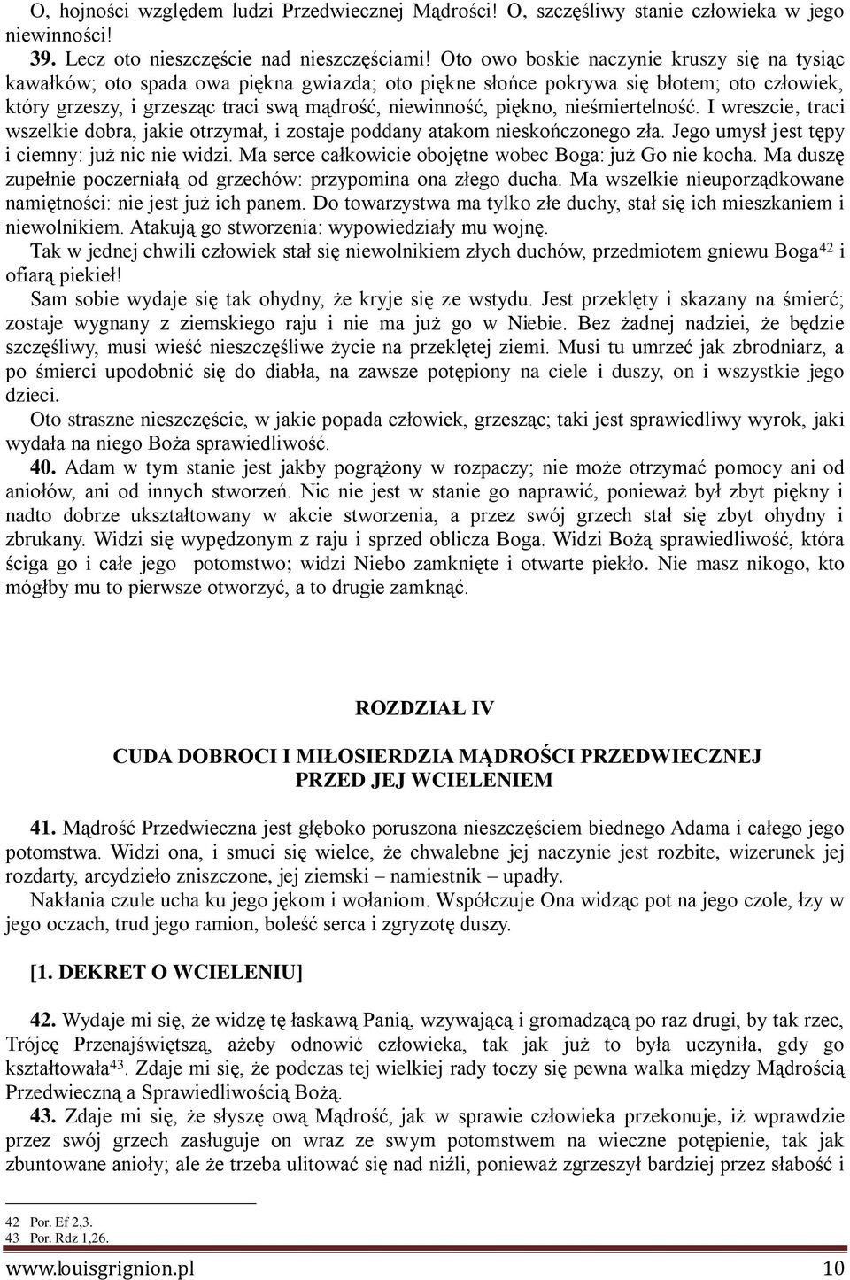 piękno, nieśmiertelność. I wreszcie, traci wszelkie dobra, jakie otrzymał, i zostaje poddany atakom nieskończonego zła. Jego umysł jest tępy i ciemny: już nic nie widzi.