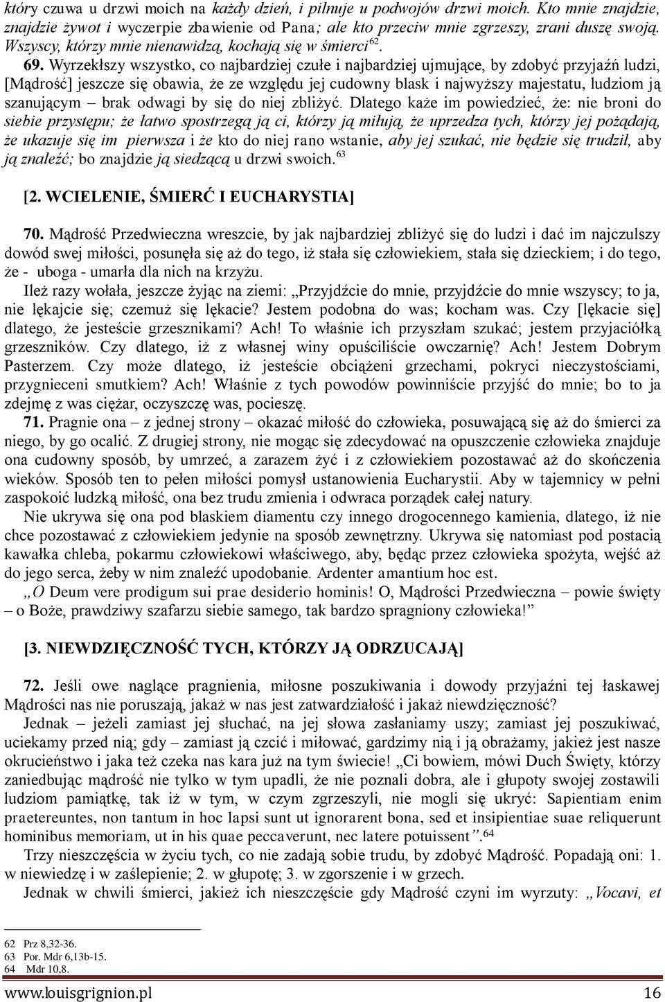 Wyrzekłszy wszystko, co najbardziej czułe i najbardziej ujmujące, by zdobyć przyjaźń ludzi, [Mądrość] jeszcze się obawia, że ze względu jej cudowny blask i najwyższy majestatu, ludziom ją szanującym