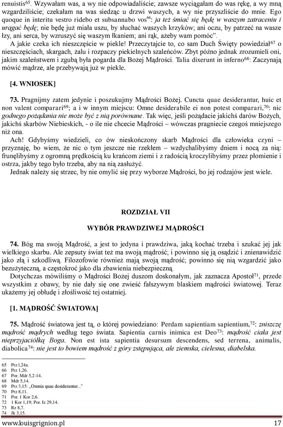 łzy, ani serca, by wzruszyć się waszym łkaniem; ani rąk, ażeby wam pomóc. A jakie czeka ich nieszczęście w piekle!