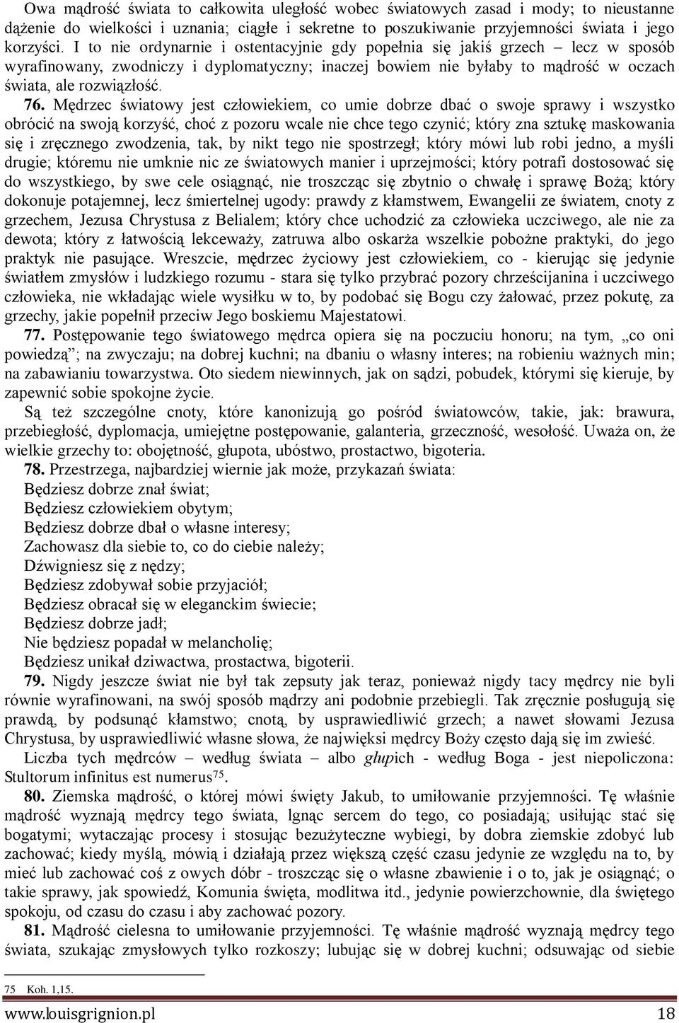 Mędrzec światowy jest człowiekiem, co umie dobrze dbać o swoje sprawy i wszystko obrócić na swoją korzyść, choć z pozoru wcale nie chce tego czynić; który zna sztukę maskowania się i zręcznego