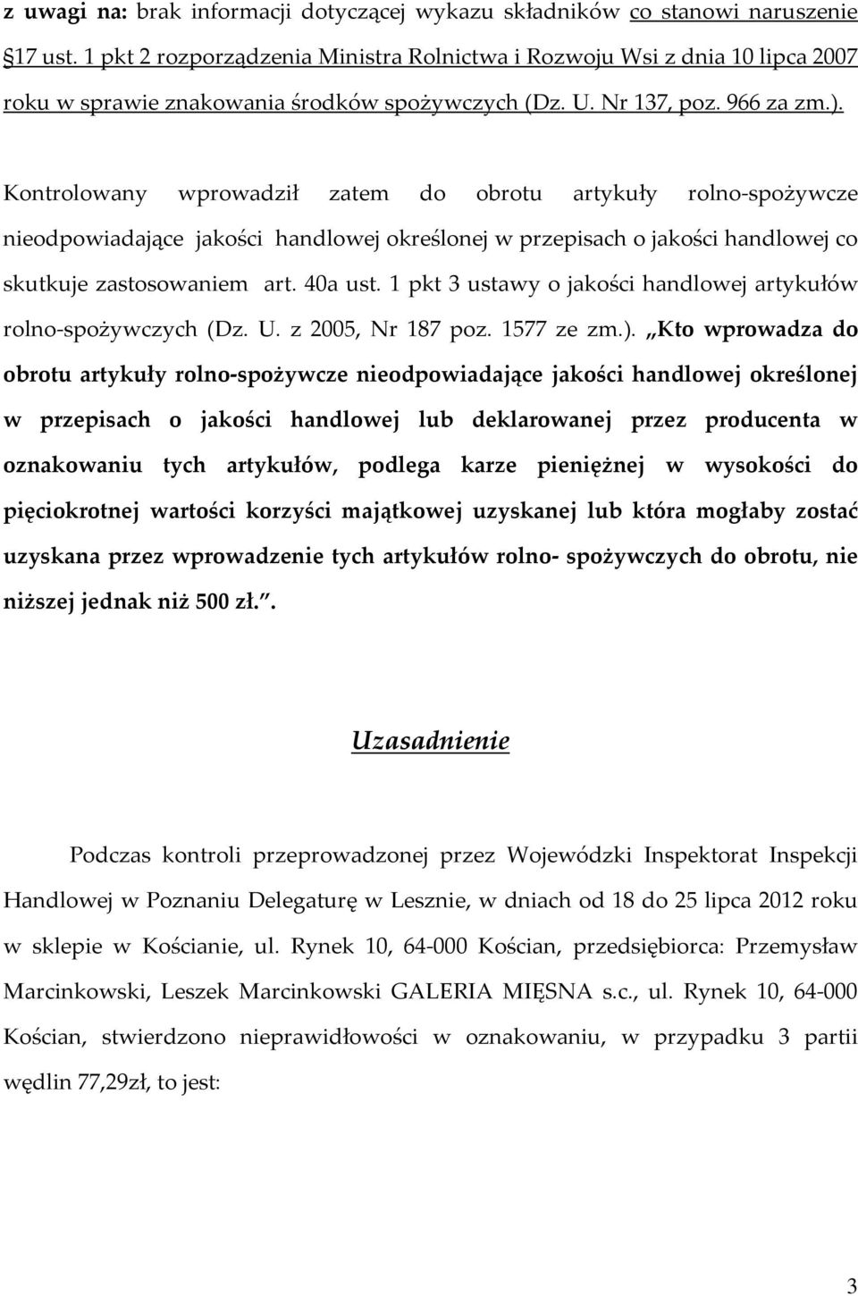 Kontrolowany wprowadził zatem do obrotu artykuły rolno-spożywcze nieodpowiadające jakości handlowej określonej w przepisach o jakości handlowej co skutkuje zastosowaniem art. 40a ust.